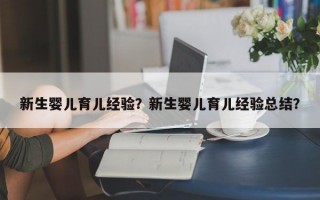 新生婴儿育儿经验？新生婴儿育儿经验总结？