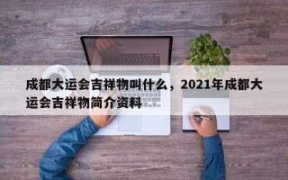 成都大运会吉祥物叫什么，2021年成都大运会吉祥物简介资料