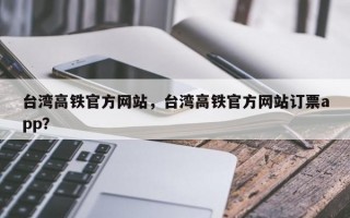 台湾高铁官方网站，台湾高铁官方网站订票app？