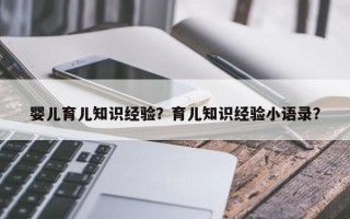 婴儿育儿知识经验？育儿知识经验小语录？