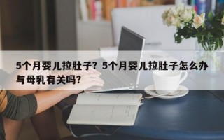 5个月婴儿拉肚子？5个月婴儿拉肚子怎么办与母乳有关吗？