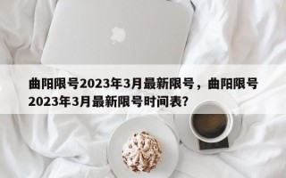 曲阳限号2023年3月最新限号，曲阳限号2023年3月最新限号时间表？