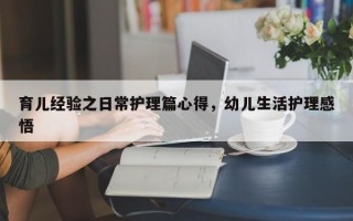 育儿经验之日常护理篇心得，幼儿生活护理感悟