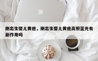 刚出生婴儿黄疸，刚出生婴儿黄疸高照蓝光有副作用吗