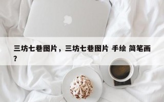 三坊七巷图片，三坊七巷图片 手绘 简笔画？