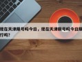 现在天津限号吗今日，现在天津限号吗今日限行吗？