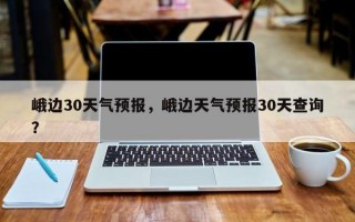 峨边30天气预报，峨边天气预报30天查询？