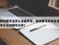 西安限号当天几点能开车，西安限号的车在当天什么时候可以开？