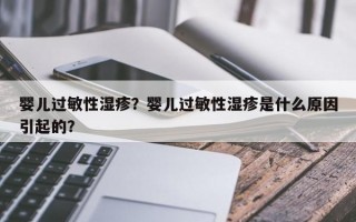 婴儿过敏性湿疹？婴儿过敏性湿疹是什么原因引起的？