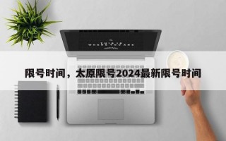 限号时间，太原限号2024最新限号时间