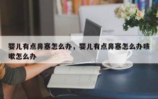 婴儿有点鼻塞怎么办，婴儿有点鼻塞怎么办咳嗽怎么办