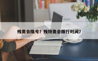 残奥会限号？残特奥会限行时间？