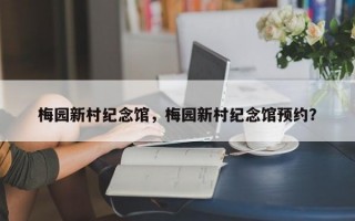 梅园新村纪念馆，梅园新村纪念馆预约？