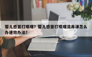 婴儿感冒打喷嚏？婴儿感冒打喷嚏流鼻涕怎么办速效办法？