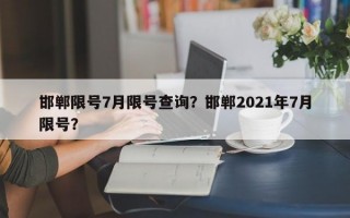 邯郸限号7月限号查询？邯郸2021年7月限号？