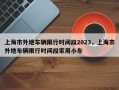 上海市外地车辆限行时间段2023，上海市外地车辆限行时间段家用小车