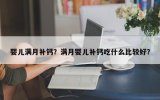 婴儿满月补钙？满月婴儿补钙吃什么比较好？