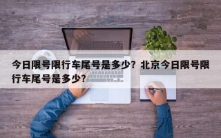 今日限号限行车尾号是多少？北京今日限号限行车尾号是多少？