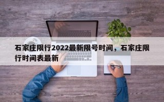 石家庄限行2022最新限号时间，石家庄限行时间表最新