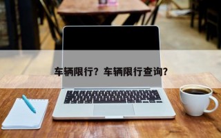 车辆限行？车辆限行查询？