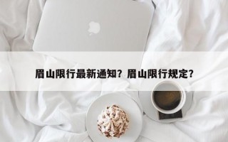 眉山限行最新通知？眉山限行规定？