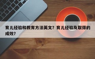 育儿经验和教育方法英文？育儿经验及取得的成效？