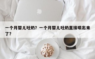 一个月婴儿吐奶？一个月婴儿吐奶直接喷出来了？