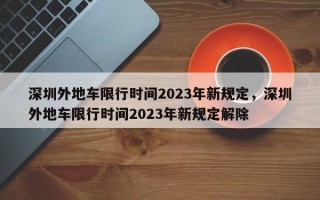 深圳外地车限行时间2023年新规定，深圳外地车限行时间2023年新规定解除