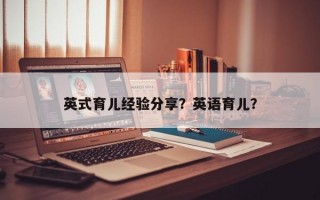 英式育儿经验分享？英语育儿？