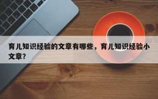 育儿知识经验的文章有哪些，育儿知识经验小文章？